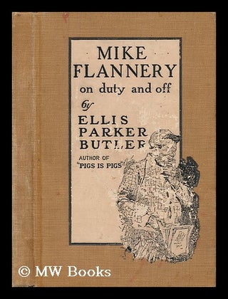 Item #162405 Mike Flannery on Duty and Off, by Ellis Parker Butler; Illustrations by Gustavus C....