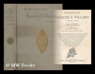 Item #162480 The Beautiful Life of Frances E. Willard, a Memorial Volume by Anna A. Gordon ......