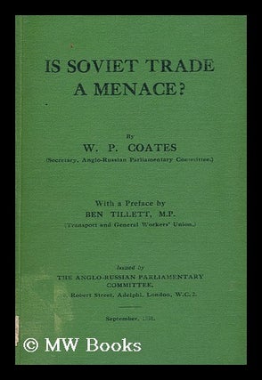 Item #162636 Is Soviet Trade a Menace? / by W. P. Coates with a Preface by Ben Tillett. William...