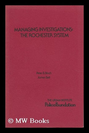 Item #163012 Managing Investigations : the Rochester System / Peter B. Bloch, James Bell. Peter...