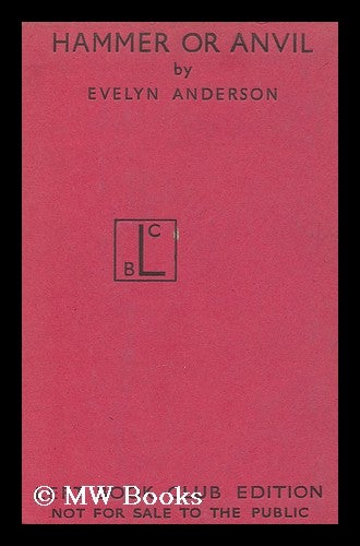 Item #163209 Hammer or Anvil : the Story of the German Working-Class Movement / by Evelyn Anderson. Evelyn Anderson, 1899-.