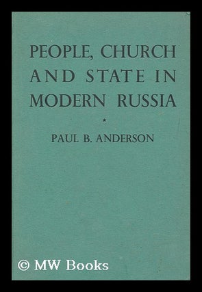 Item #163230 People, Church and State in Modern Russia / by Paul B. Anderson. Paul B. Anderson, 1894