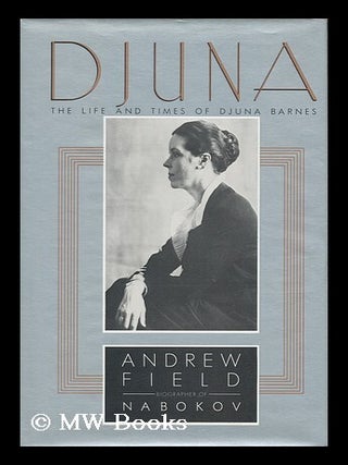 Item #163587 Djuna, the Life and Times of Djuna Barnes / Andrew Field. Andrew Field