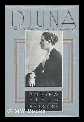 Item #163587 Djuna, the Life and Times of Djuna Barnes / Andrew Field. Andrew Field, 1938