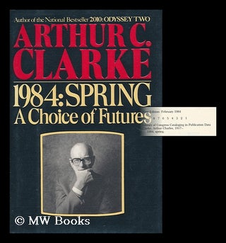 Item #163598 1984, spring : a choice of futures / Arthur C. Clarke. Arthur Charles Clarke