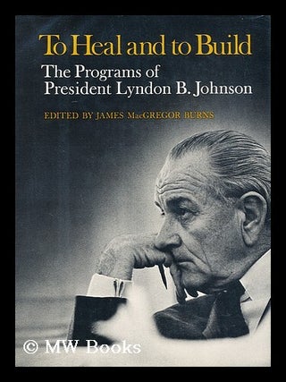 Item #163633 To Heal and to Build : the Programs of Lyndon B. Johnson / Edited by James Macgregor...