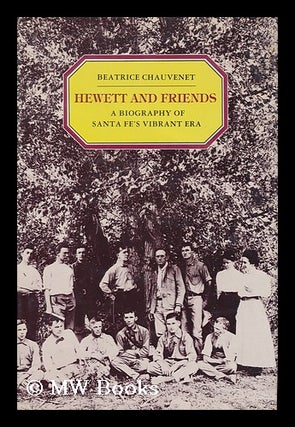Item #163914 Hewett and Friends : a Biography of Santa Fe's Vibrant Era / by Beatrice Chauvenet....
