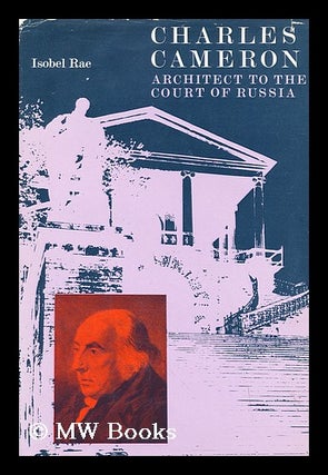 Item #164107 Charles Cameron : Architect to the Court of Russia / (By) Isobel Rae. Isobel Rae