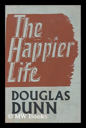Item #164154 The Happier Life / Douglas Dunn. Douglas Dunn