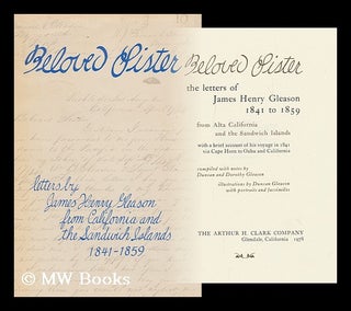 Item #164192 Beloved Sister : the Letters of James Henry Gleason, 1841-1859, from Alta California...