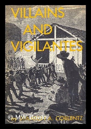 Item #164292 Villains and Vigilantes; the Story of James King, of William, and Pioneer Justice in...