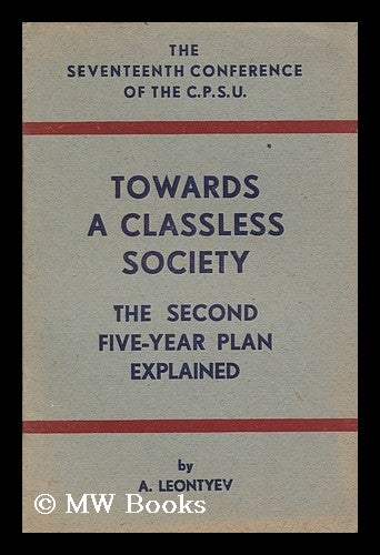 Item #164689 Towards a Classless Society : the Second Five-Year Plan Explained. Lev Abramovich Leontev, 1901-.