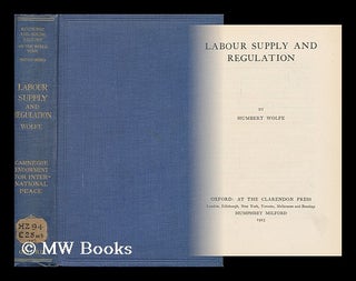 Item #165178 Labour Supply and Regulation / by Humbert Wolfe. Humbert Wolfe