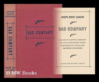 Item #165355 Bad Company; the Story of California's Legendary and Actual Stage-Robbers, Bandits,...