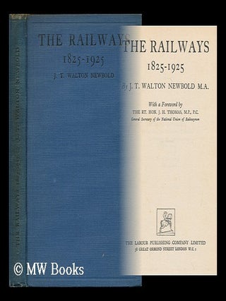 Item #165466 The Railways, 1825-1925 / by J. T. Walton Newbold ; with a Foreword by J. H. Thomas....