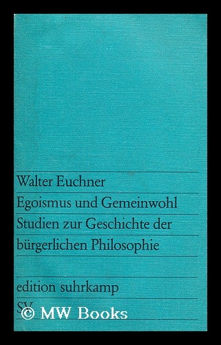 Item #165551 Egoismus Und Gemeinwohl : Studien Zur Geschichte Der Burgerlichen Philosophie. Walter Euchner, 1933-.