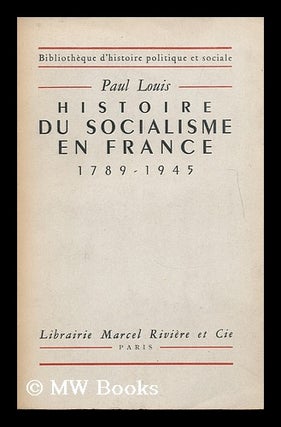 Item #165566 Histoire Du Socialisme En France, 1789-1945 / Paul Louis. Paul Louis
