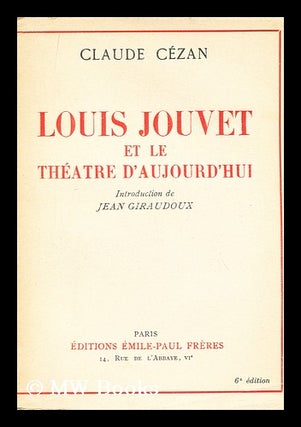 Item #165624 Louis Jouvet Et Le Theatre D'Aujourd'hui / Introd. De Jean Giraudoux. Claude Cezan,...