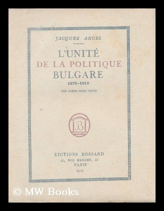 Item #165634 L' Unite De La Politique Bulgare, 1870-1919 : Une Carte Hors Texte / Jacques Ancel....