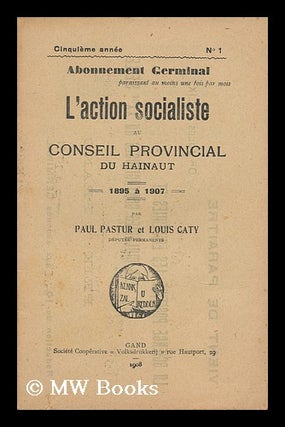 Item #165653 L'Action Socialiste Au Conseil Provincial Du Hainaut, 1895 a 1907. Paul. Caty...