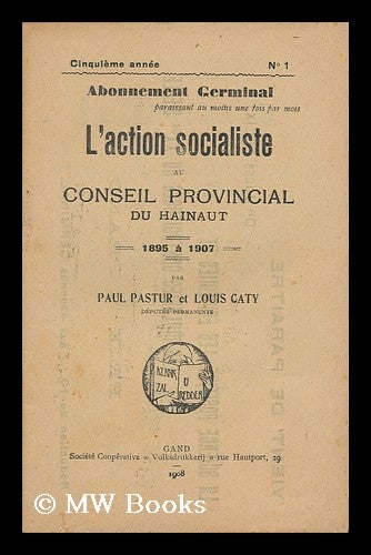 Item #165653 L'Action Socialiste Au Conseil Provincial Du Hainaut, 1895 a 1907. Paul. Caty Pastur, Louis.