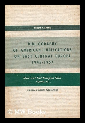 Item #165800 Bibliography of American Publications on East Central Europe, 1945-1957. Robert...