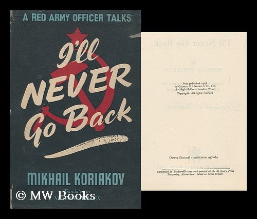 Item #166021 I'll Never Go Back ; a Red Army Officer Talks / Translated from the Russian by Nicholas Wreden. Mikhail Koriakov, 1911-.