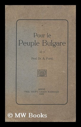 Item #166159 Pour Le Peuple Bulgare / Par Le Prof. Dr. A. Forel. Auguste Forel