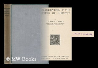 Item #166224 Co-Operation and the Future of Industry / by Leonard S. Woolf. Leonard Woolf