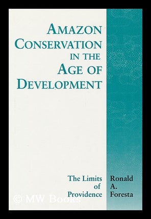 Item #16629 Amazon Conservation in the Age of Development : the Limits of Providence. Ronald A....