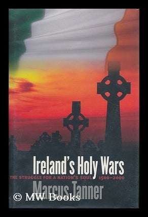 Item #166538 Ireland's Holy Wars : the Struggle for a Nation's Soul, 1500-2000 / Marcus Tanner....