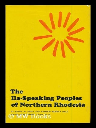 Item #166599 The Ila-Speaking Peoples of Northern Rhodesia, by Edwin W. Smith and Andrew Murray...
