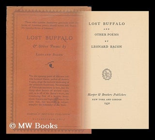 Item #166770 Lost Buffalo : and Other Poems / by Leonard Bacon. Leonard Bacon