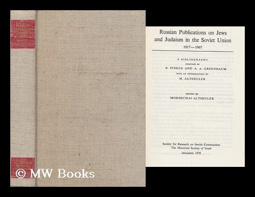 Item #166852 Russian publications on Jews and Judaism in the Soviet Union, 1917-1967 : a bibliography / compiled by B. Pinkus and A. A. Greenbaum with an introduction by M. Altshuler ; edited by Mordechai Altshuler. Benjamin . Greenbaum Pinkus, Mordechai, Alfred Abraham. Altshuler, 1933-.