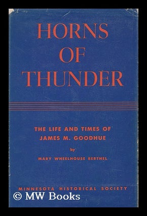 Item #166939 Horns of thunder : the life and times of James M. Goodhue, including selections from...