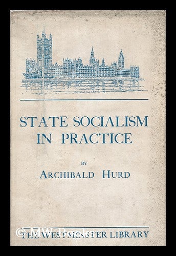 Item #167323 State socialism in practice / by Archibald Hurd. Archibald Hurd, Sir, b. 1869.