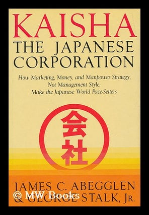 Item #167360 Kaisha, the Japanese corporation / James C. Abegglen, George Stalk, Jr. James C....