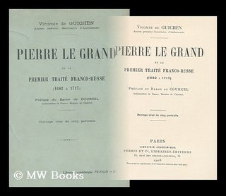 Item #167370 Pierre le Grand et le premier traite franco-russe (1682 a 1717) / Preface du baron...