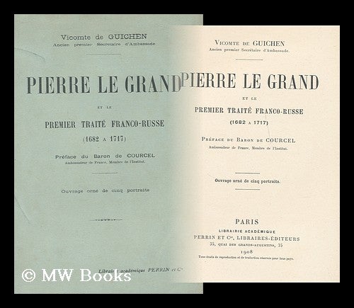Item #167370 Pierre le Grand et le premier traite franco-russe (1682 a 1717) / Preface du baron de Courcel. Eugene Guichen, vicomte de, b. 1869.