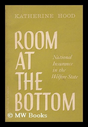 Item #167398 Room at the bottom : national insurance in the welfare state. Katherine Hood, pseud