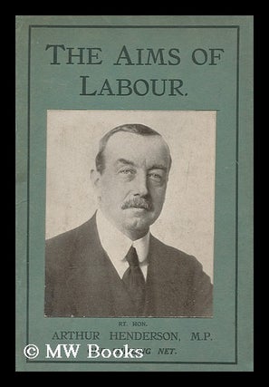 Item #167406 The aims of labour. Arthur Henderson