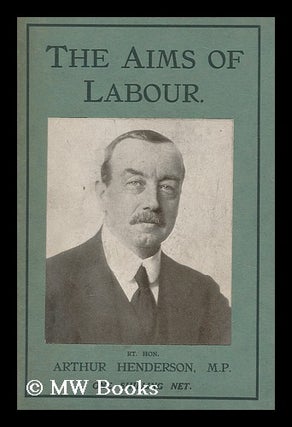 Item #167408 The aims of labour. Arthur Henderson