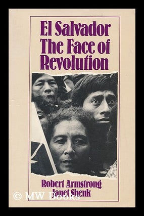 Item #167423 El Salvador : the face of revolution / Robert Armstrong and Janet Shenk. Robert ....
