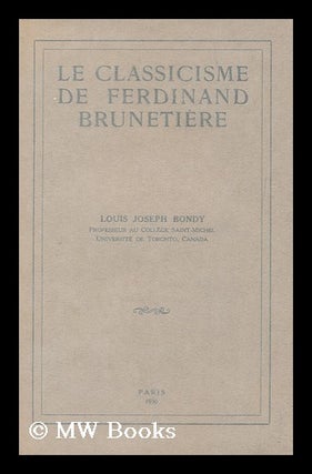 Item #167492 Le classicisme de Ferdinand Brunetiere / by Louis Joseph Bondy. Louis Joseph Bondy,...