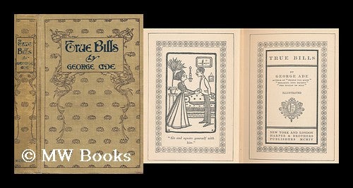 Item #167582 True bills : illustrated. George Ade.
