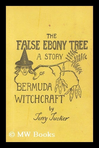 Item #167721 The false ebony tree : a story of Bermuda witchcraft / by Terry Tucker. Terry Tucker.