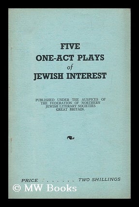 Item #167844 Five one-act plays of Jewish interest / edited by Sydney Needoff, B. A. Dedicated to...