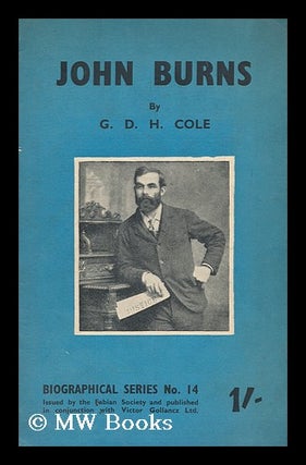 Item #167847 John Burns / by G.D.H. Cole. George Douglas Howard Cole