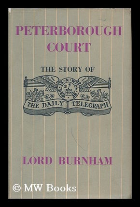 Item #168035 Peterborough Court : the story of the Daily Telegraph / by Lord Burnham. Edward...