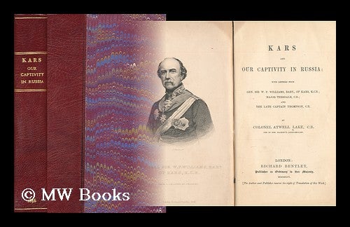 Item #168243 Kars and our captivity in Russia : with letters from Gen. Sir W.F. Williams ... , Major Teesdale C.B., and the late Captain Thompson, C.B. / by Atwell Lake. Henry Atwell Lake, Sir.